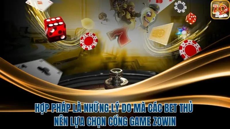 Hợp pháp là những lý do mà bet thủ nên lựa chọn cổng game Zowin