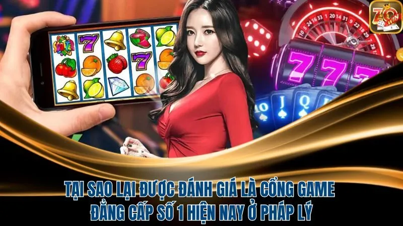 Tại sao Zowin được đánh giá là cổng game đẳng cấp số 1 hiện nay ở pháp lý