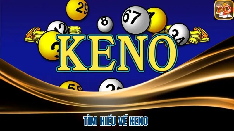 Tìm hiểu chi tiết nhất về game Keno